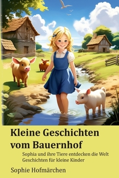 Paperback Kleine Geschichten vom Bauernhof: Sophia und ihre Tiere entdecken die Welt Geschichten für kleine Kinder [German] Book