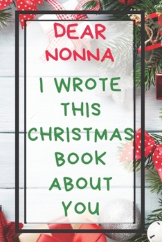 Dear Nonna I Wrote This Christmas Book About You: Xmas Prompted Guided Fill In The Blank Journal Memory Book - Reason Why - What I Love About - ... Greeting Card Stocking Stuffer Filler Exchang