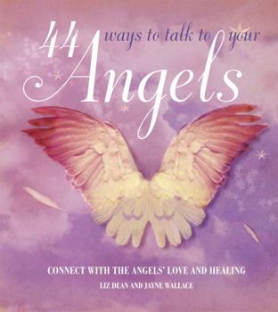 Hardcover 44 Ways to Talk to Your Angels: Connect with the Angels' Love and Healing Book