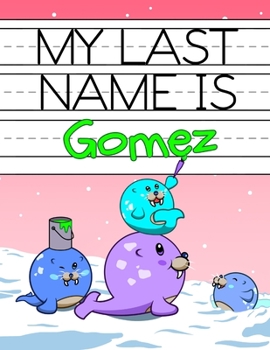 My Last Name is Gomez: Personalized Primary Name Tracing Workbook for Kids Learning How to Write Their Last Name, Practice Paper with 1" Ruling Designed for Children in Preschool and Kindergarten