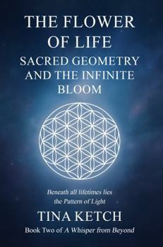 Paperback The Flower of Life: Sacred Geometry and the Infinite Bloom (A Whisper From Beyond) Book