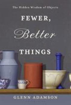 Hardcover Fewer, Better Things: The Hidden Wisdom of Objects Book