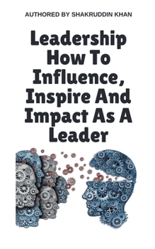Paperback Leadership How To Influence, Inspire And Impact As A Leader Book