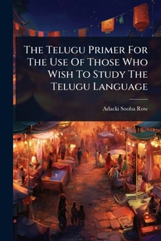 Paperback The Telugu Primer For The Use Of Those Who Wish To Study The Telugu Language Book
