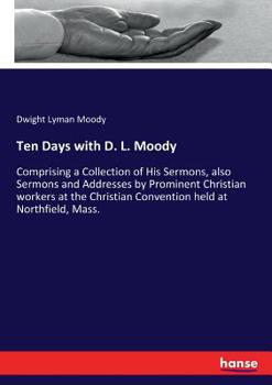 Ten Days With D. L. Moody, Comprising a Collection of His Sermons
