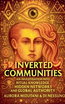 Inverted Communities An Investigation into Ritual Knowledge, Hidden Networks, and Global Authority (The Inverted Matrix Duology)