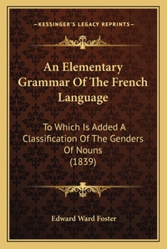 Paperback An Elementary Grammar Of The French Language: To Which Is Added A Classification Of The Genders Of Nouns (1839) Book