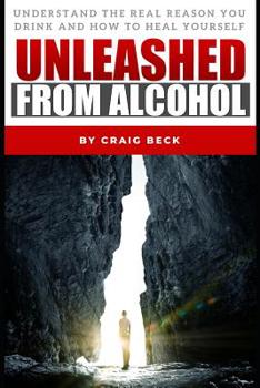 Paperback Unleashed From Alcohol: Understand The Real Reason You Drink And How To Heal Yourself Book