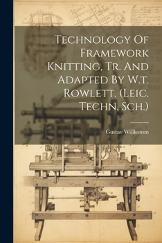 Paperback Technology Of Framework Knitting, Tr. And Adapted By W.t. Rowlett. (leic. Techn. Sch.) Book