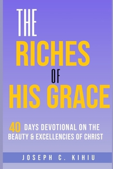 The Riches of His Grace: A 40-Days Devotional on the Beauty and Excellencies of Christ