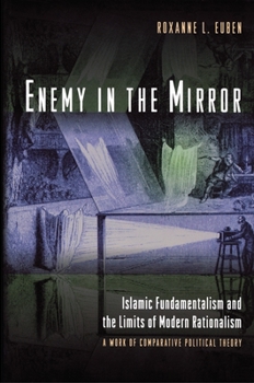 Hardcover Enemy in the Mirror: Islamic Fundamentalism and the Limits of Modern Rationalism: A Work of Comparative Political Theory Book
