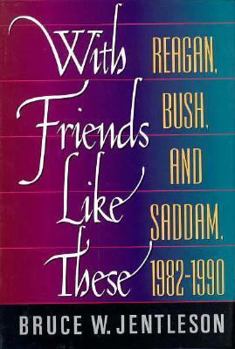 Hardcover With Friends Like These: Reagan, Bush, and Saddam, 1982-1990 Book