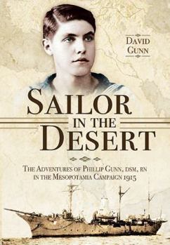 Hardcover Sailor in the Desert: The Adventures of Phillip Gunn DSM, RN in the Mesopotamia Campaign 1915 Book