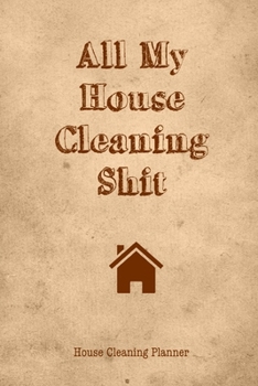 Paperback All My House Cleaning Shit, House Cleaning Planner: Daily Weekly Check List Routine For The Year For Your Home Journal Book