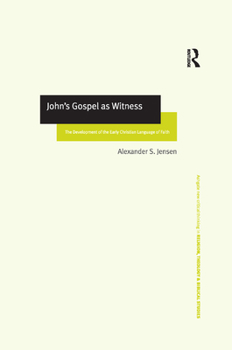 John's Gospel As Witness: The Development of the Early Christian Language of Faith (Ashgate New Critical Thinking in Religion, Theology, and Biblical Studies) ... in Religion, Theology, and Biblical S