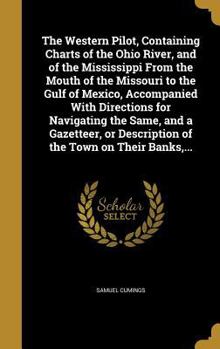 Hardcover The Western Pilot, Containing Charts of the Ohio River, and of the Mississippi From the Mouth of the Missouri to the Gulf of Mexico, Accompanied With Book