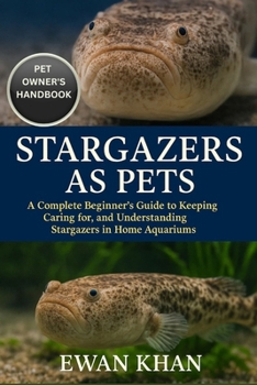Paperback Stargazers as Pets: A Complete Beginner's Guide to Keeping, Caring for, and Understanding Stargazers in Home Aquariums. Book
