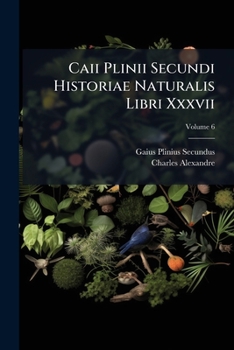 C. Plinii Secundi Naturalis Historiae Libri XXXVII, Vol. 6 (Classic Reprint)
