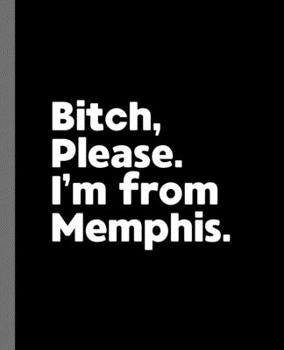 Bitch, Please. I'm From Memphis.: A Vulgar Adult Composition Book for a Native Memphis, Tennessee TN Resident