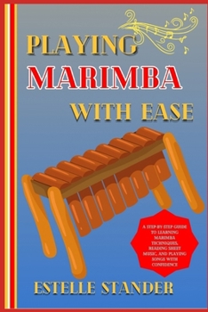 Paperback Playing Marimba with Ease: A Step-By-Step Guide To Learning Marimba Techniques, Reading Sheet Music, And Playing Songs With Confidence Book