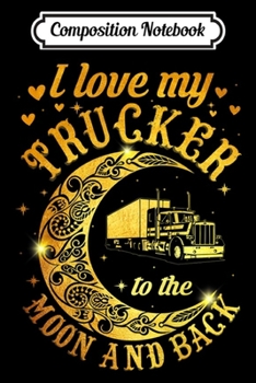 Composition Notebook: Womens I Love My Trucker To The Moon And Back Funny Trucker's Wife  Journal/Notebook Blank Lined Ruled 6x9 100 Pages