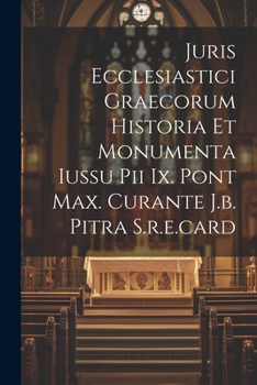 Paperback Juris Ecclesiastici Graecorum Historia Et Monumenta Iussu Pii Ix. Pont Max. Curante J.b. Pitra S.r.e.card [Latin] Book