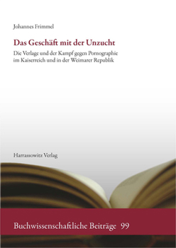 Das Geschaft Mit Der Unzucht: Die Verlage Und Der Kampf Gegen Pornographie Im Kaiserreich Und in Der Weimarer Republik