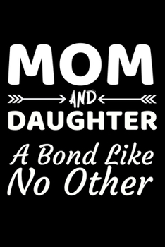 Mom And Daughter A Bond Like No Other: Cute Mom Notebook/Journal (6” X 9”) Best Mother Gift Idea For Birthday Or Christmas