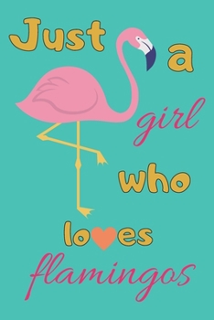 Paperback Just A Girl Who Loves Flamingos: cute funny flamingo notebook, blank lined diary, tropical bird lovers gifts for girls teens women Book