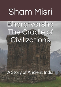 Paperback Bharatvarsha The Cradle of Civilizations: A Story of Ancient India Book