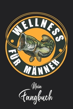 Mein Fangbuch: Wellness für Männer - Fisch Emblem  • Angelbuch • Fangbuch zum ausfüllen + Spruchsammlung • 120 Seiten (DIN A5/15x22cm) Glanz Cover • ... Fänge, Angeln Logbuch (German Edition)