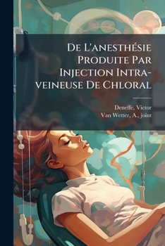 de l'Anesth�sie Produite Par Injection Intra-Veineuse de Chloral Selon La M�thode de M. Le Professeur Or� (Classic Reprint)