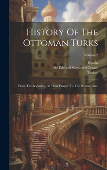 Hardcover History Of The Ottoman Turks: From The Beginning Of Their Empire To The Present Time; Volume 2 Book