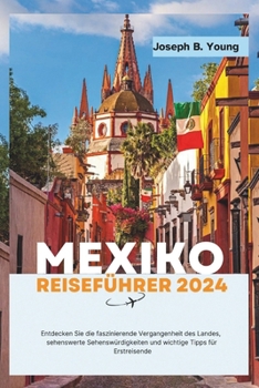 Paperback Mexiko Reiseführer 2024: Entdecken Die faszinierende Vergangenheit des Landes, Sehenswürdigkeiten, die man gesehen haben muss, wichtige Tipps f [German] Book