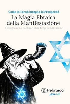 La Magia Ebraica Il Potere della Manifestazione: Come Creare Realtà Positive sul Piano Spirituale Attraverso la Parola (Italian Edition)