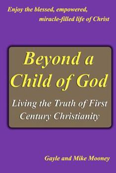 Beyond a Child of God: Living the Truth of First Century Christianity