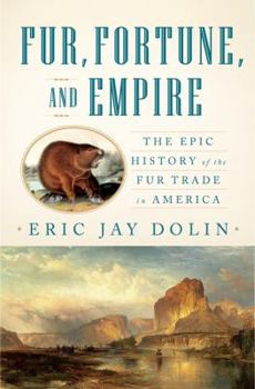 Hardcover Fur, Fortune, and Empire: The Epic History of the Fur Trade in America Book