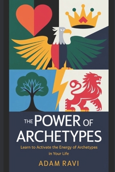 Paperback The Power of Archetypes: Learn to Activate the Energy of Archetypes in your Life. Book