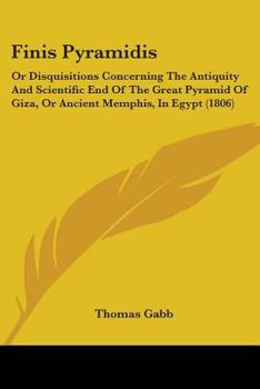 Paperback Finis Pyramidis: Or Disquisitions Concerning The Antiquity And Scientific End Of The Great Pyramid Of Giza, Or Ancient Memphis, In Egyp Book