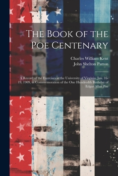 Paperback The Book of the Poe Centenary: A Record of the Exercises at the University of Virginia, Jan. 16-19, 1909, in Commemoration of the One Hundredth Birth Book