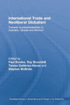 International Trade and Neoliberal Globalism: Towards Re-Peripheralisation in Australia, Canada and Mexico
