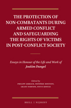 The Protection of Non-Combatants During Armed Conflict and Safeguarding the Rights of Victims in Post-Conflict Society: Essays in Honour of the Life a