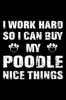 Paperback I Work Hard So I Can Buy My Poodle Nice Things: Cute Poodle Lined journal Notebook, Great Accessories & Gift Idea for Poodle Owner & Lover. Lined jour Book