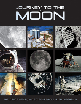 Journey to the Moon: The Science, History, and Future of Earth's Nearest Neighbour