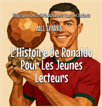 L'Histoire De Ronaldo Pour Les Jeunes Lecteurs (Biographie de la Série Achievers Pour Les Enfants)