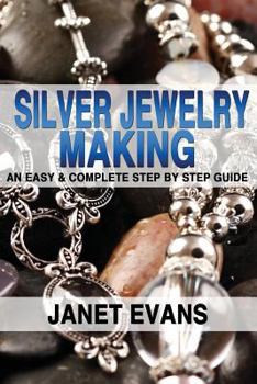 Paperback Silver Jewelry Making: An Easy & Complete Step by Step Guide Book