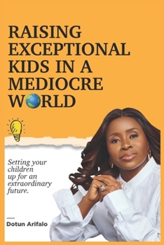 Paperback Raising Exceptional Kids In a Mediocre World: Setting your children up for an extraordinary future Book