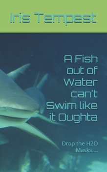 A Fish out of Water can't Swim like it Oughta: Drop the H2O Masks....