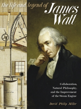 The Life and Legend of James Watt: Collaboration, Natural Philosophy, and the Improvement of the Steam Engine - Book  of the Science and Culture in the Nineteenth Century