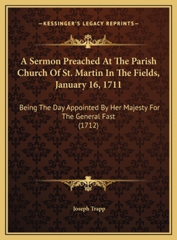A Sermon Preached At The Parish Church Of St. Martin In The Fields, January 16, 1711: Being The Day Appointed By Her Majesty For The General Fast